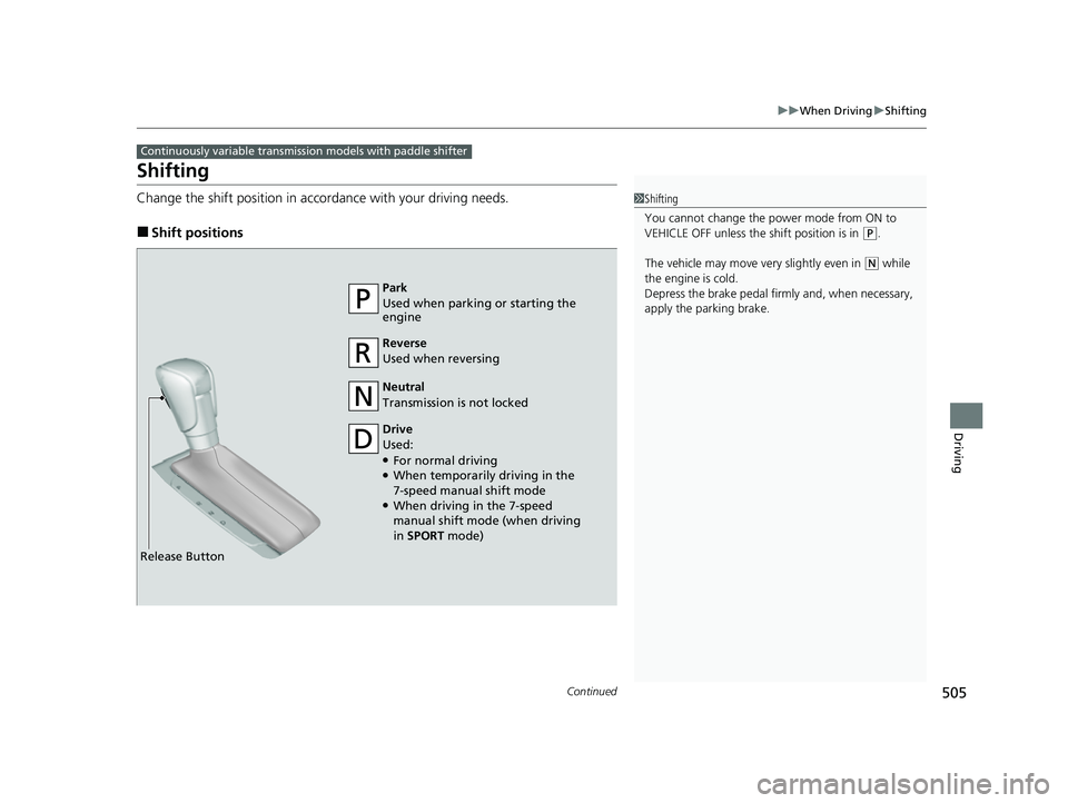 HONDA CIVIC 2023  Owners Manual 505
uuWhen Driving uShifting
Continued
Driving
Shifting
Change the shift position in accordance with your driving needs.
■Shift positions
Continuously variable transmission models with paddle shifte
