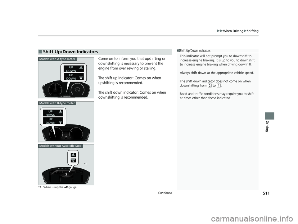 HONDA CIVIC 2023  Owners Manual Continued511
uuWhen Driving uShifting
Driving
Come on to inform you that upshifting or 
downshifting is necessary to prevent the 
engine from over revving or stalling.
The shift up indicato r: Comes o