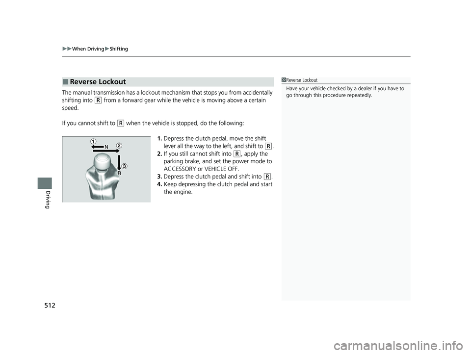 HONDA CIVIC 2023  Owners Manual uuWhen Driving uShifting
512
Driving
The manual transmission has a lockout mech anism that stops you from accidentally 
shifting into 
(R from a forward gear while the ve hicle is moving above a certa
