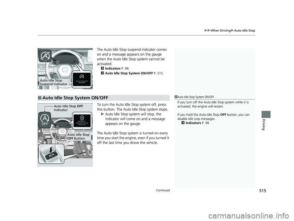 HONDA CIVIC 2023  Owners Manual Continued515
uuWhen Driving uAuto Idle Stop
Driving
The Auto Idle Stop suspend indicator comes 
on and a message appears on the gauge 
when the Auto Idle St op system cannot be 
activated.
2 Indicator
