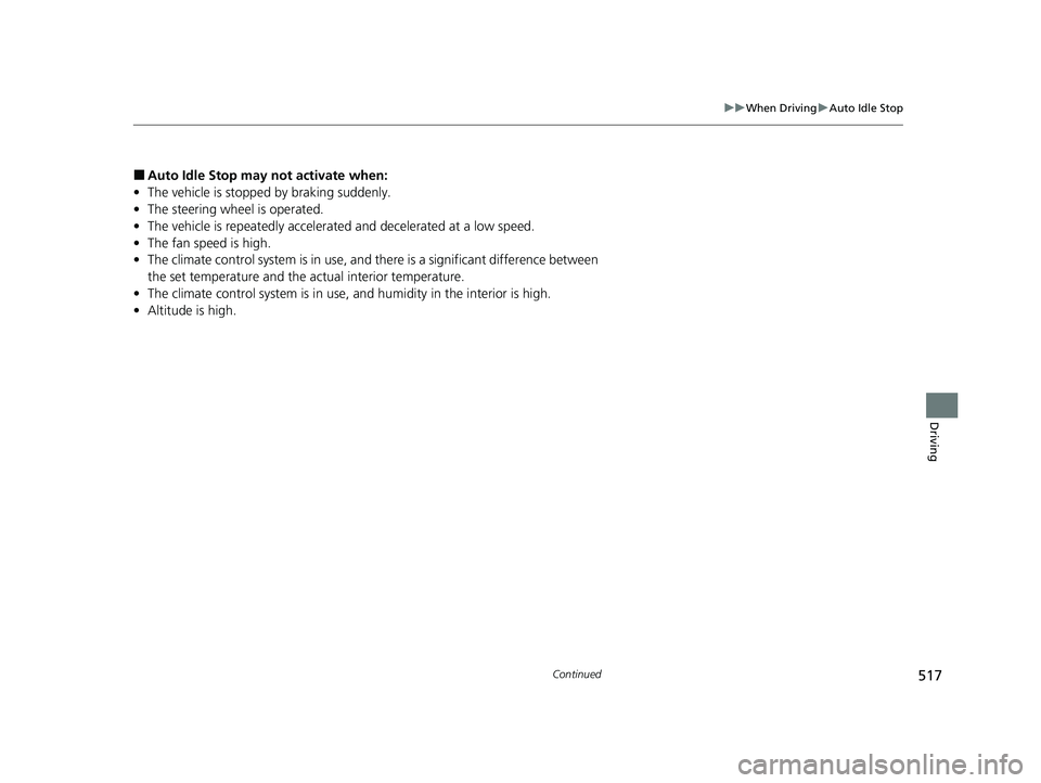 HONDA CIVIC 2023  Owners Manual 517
uuWhen Driving uAuto Idle Stop
Continued
Driving
■Auto Idle Stop may  not activate when:
• The vehicle is stopped by braking suddenly.
• The steering wheel is operated.
• The vehicle is re