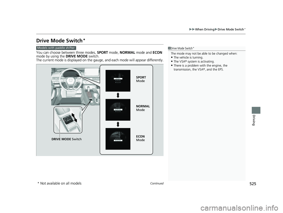 HONDA CIVIC 2023  Owners Manual 525
uuWhen Driving uDrive Mode Switch*
Continued
Driving
Drive Mode Switch*
You can choose between three modes,  SPORT mode,  NORMAL  mode and  ECON 
mode by using the  DRIVE MODE switch.
The current 