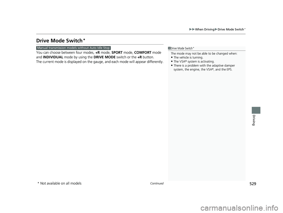 HONDA CIVIC 2023  Owners Manual 529
uuWhen Driving uDrive Mode Switch*
Continued
Driving
Drive Mode Switch*
You can choose between four modes,  +R mode,  SPORT mode,  COMFORT  mode 
and  INDIVIDUAL  mode by using the  DRIVE MODE swi