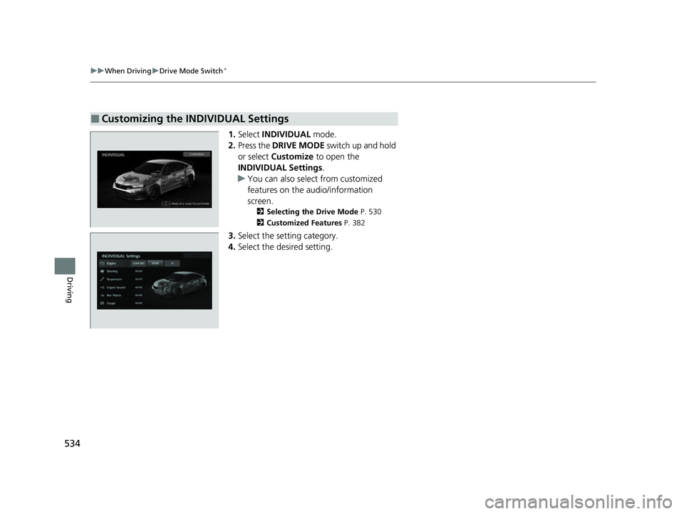 HONDA CIVIC 2023  Owners Manual 534
uuWhen Driving uDrive Mode Switch*
Driving
1. Select  INDIVIDUAL  mode.
2. Press the  DRIVE MODE  switch up and hold 
or select  Customize  to open the 
INDIVIDUAL Settings .
u You can also select
