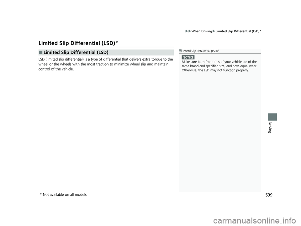 HONDA CIVIC 2023  Owners Manual 539
uuWhen Driving uLimited Slip Differential (LSD)*
Driving
Limited Slip Differential (LSD)*
LSD (limited slip differential) is a type of  differential that delivers extra torque to the 
wheel or the