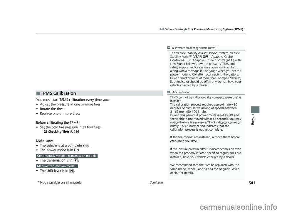 HONDA CIVIC 2023  Owners Manual Continued541
uuWhen Driving uTire Pressure Monitoring System (TPMS)*
Driving
You must start TPMS calibration every time you:
• Adjust the pressure in one or more tires.
• Rotate the tires.
• Rep