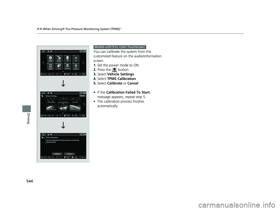 HONDA CIVIC 2023  Owners Manual 544
uuWhen Driving uTire Pressure Monitoring System (TPMS)*
Driving
You can calibrate the system from the 
customized feature on  the audio/information 
screen.
1. Set the power mode to ON.
2. Press t