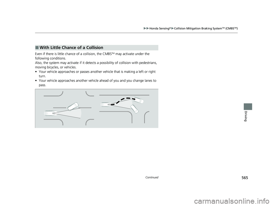 HONDA CIVIC 2023  Owners Manual 565
uuHonda Sensing ®u Collision Mitigation Braking SystemTM (CMBSTM)
Continued
Driving
Even if there is little chance of a collision, the CMBSTM may activate under the 
following conditions.
Also, t