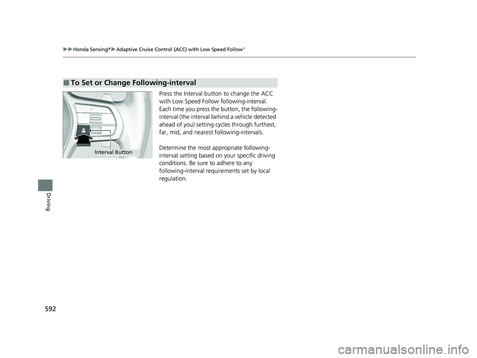 HONDA CIVIC 2023  Owners Manual 592
uuHonda Sensing ®u Adaptive Cruise Control (ACC) with Low Speed Follow*
Driving
Press the Interval butt on to change the ACC 
with Low Speed Follow  following-interval.
Each time you press the  b