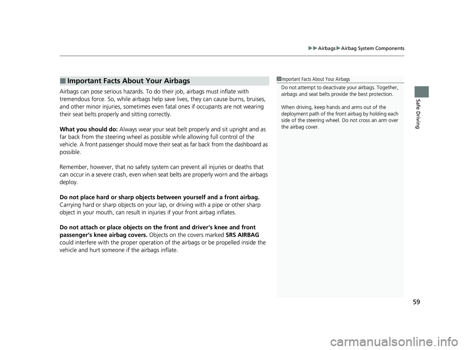 HONDA CIVIC 2023  Owners Manual 59
uuAirbags uAirbag System Components
Safe DrivingAirbags can pose serious hazards. To do  their job, airbags must inflate with 
tremendous force. So, while airbags help sa ve lives, they can cause b