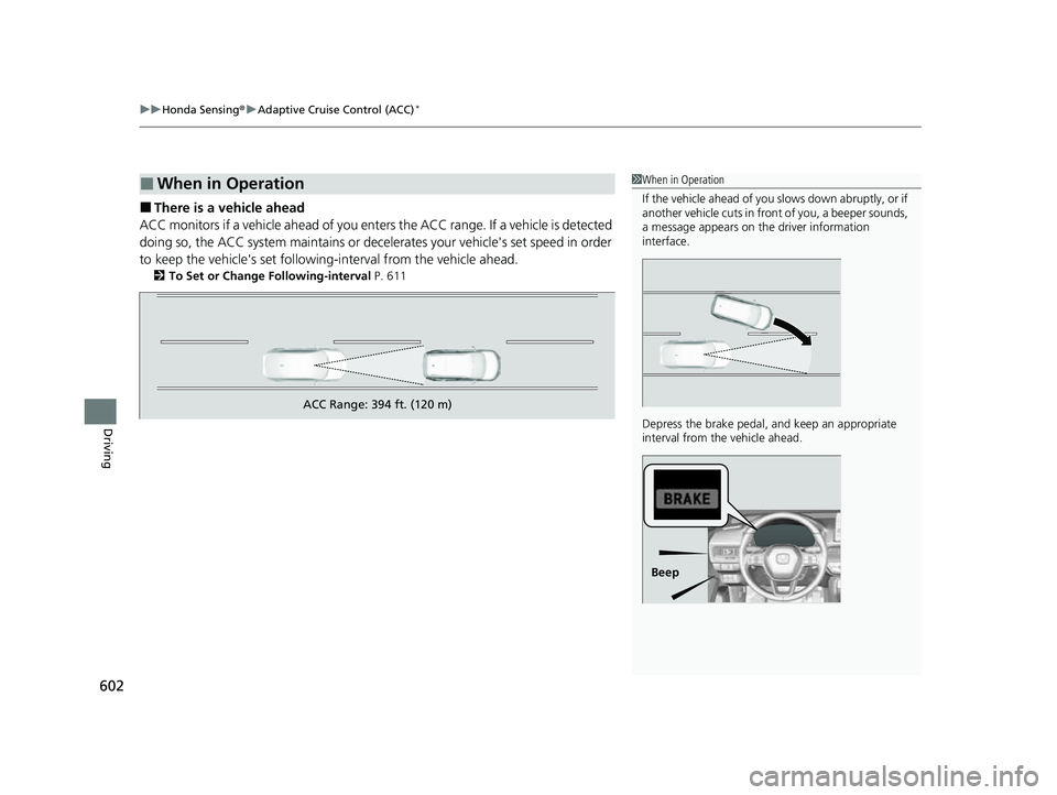 HONDA CIVIC 2023  Owners Manual uuHonda Sensing ®u Adaptive Cruise Control (ACC)*
602
Driving
■There is a vehicle ahead
ACC monitors if a vehicle ahead of you ente rs the ACC range. If a vehicle is detected 
doing so, the ACC sys