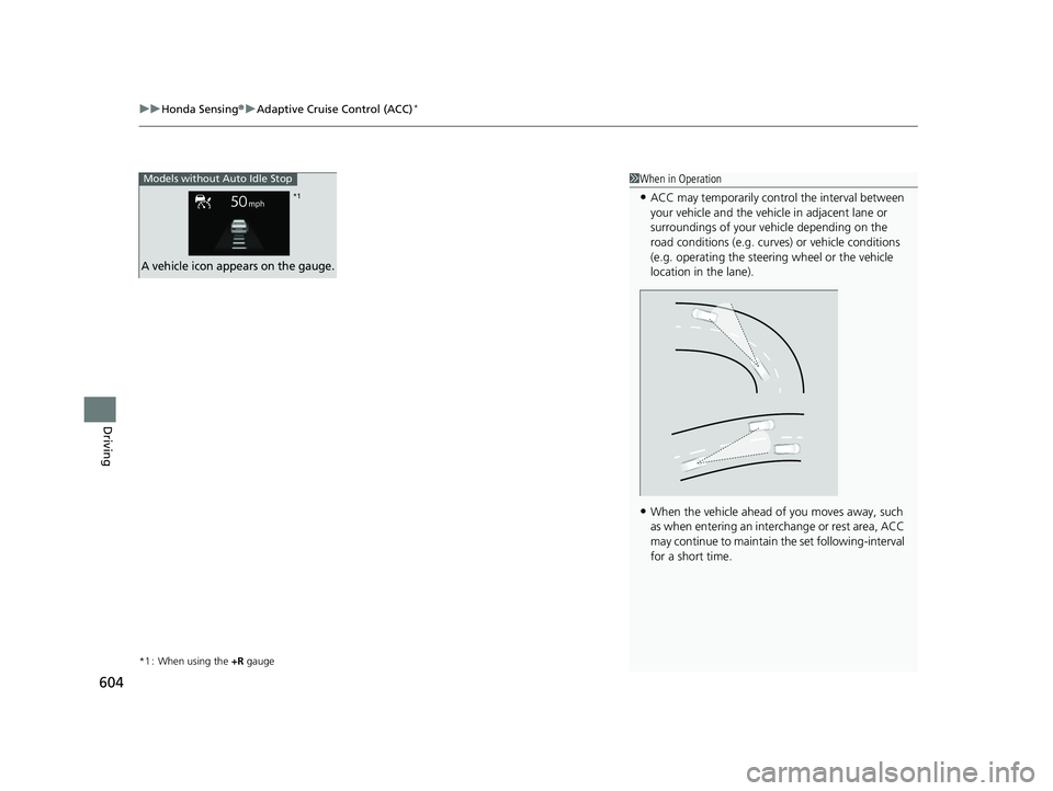 HONDA CIVIC 2023  Owners Manual uuHonda Sensing ®u Adaptive Cruise Control (ACC)*
604
Driving
*1 : When using the  +R gauge
1When in Operation
•ACC may temporarily contro l the interval between 
your vehicle and the vehicl e in a