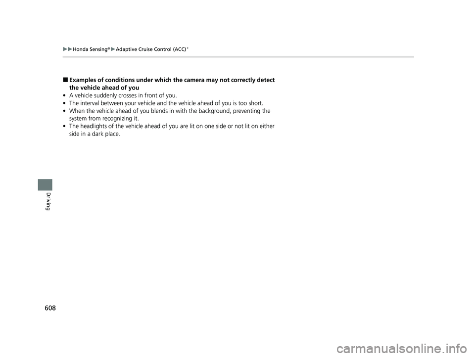 HONDA CIVIC 2023  Owners Manual 608
uuHonda Sensing ®u Adaptive Cruise Control (ACC)*
Driving
■Examples of conditions under which  the camera may not correctly detect 
the vehicle ahead of you
• A vehicle suddenly crosses in fr
