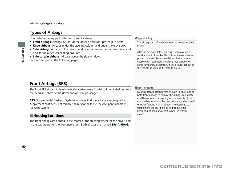 HONDA CIVIC 2023 Owners Manual 60
uuAirbags uTypes of Airbags
Safe Driving
Types of Airbags
Your vehicle is equipped with four types of airbags:
• Front airbags: Airbags in front of the driver's and front passenger's sea HONDA CIVIC 2023 Owners Manual 60
uuAirbags uTypes of Airbags
Safe Driving
Types of Airbags
Your vehicle is equipped with four types of airbags:
• Front airbags: Airbags in front of the driver's and front passenger's sea