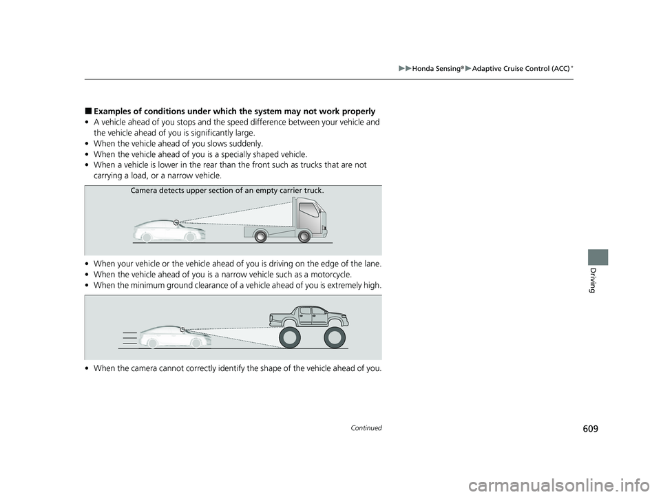 HONDA CIVIC 2023  Owners Manual 609
uuHonda Sensing ®u Adaptive Cruise Control (ACC)*
Continued
Driving
■Examples of conditions under whic h the system may not work properly
• A vehicle ahead of you stops and the speed differen