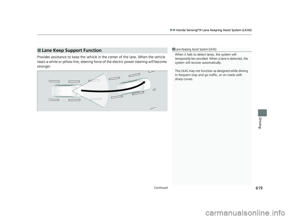 HONDA CIVIC 2023  Owners Manual Continued619
uuHonda Sensing ®u Lane Keeping Assist System (LKAS)
Driving
Provides assistance to keep the vehicle in the center of the lane. When the vehicle 
nears a white or yellow line,  steering 