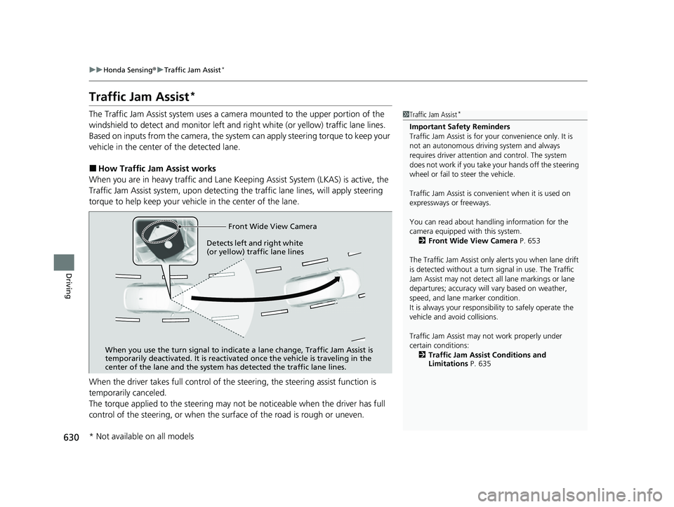 HONDA CIVIC 2023 Owners Manual 630
uuHonda Sensing ®u Traffic Jam Assist*
Driving
Traffic Jam Assist*
The Traffic Jam Assist system uses a came ra mounted to the upper portion of the
windshield to detect and monitor left and rig HONDA CIVIC 2023 Owners Manual 630
uuHonda Sensing ®u Traffic Jam Assist*
Driving
Traffic Jam Assist*
The Traffic Jam Assist system uses a came ra mounted to the upper portion of the
windshield to detect and monitor left and rig