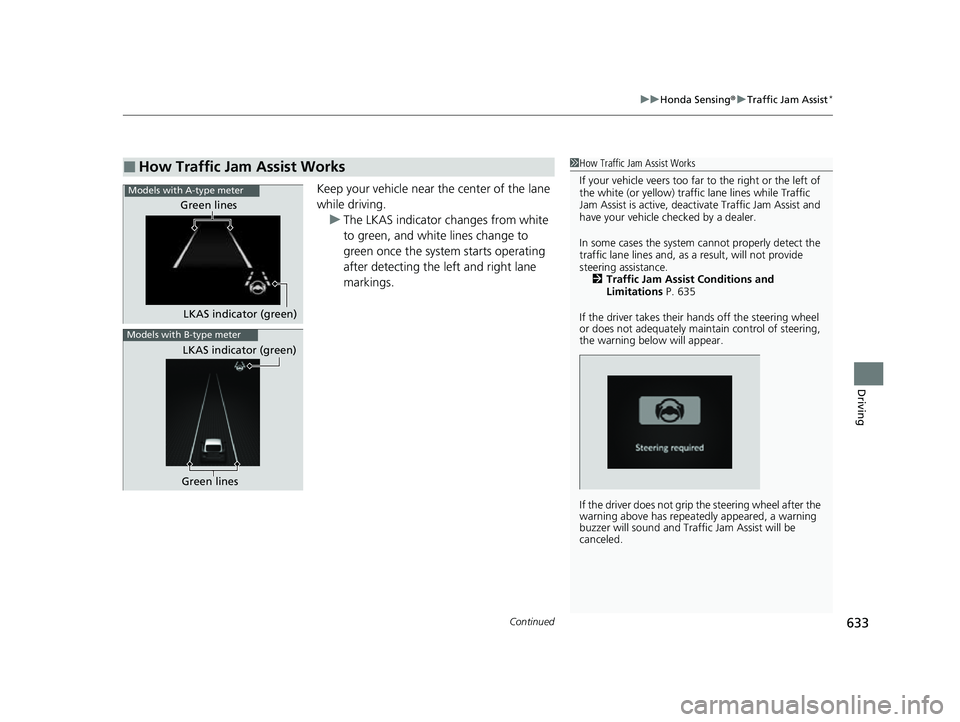 HONDA CIVIC 2023 Owners Manual Continued633
uuHonda Sensing ®u Traffic Jam Assist*
Driving
Keep your vehicle near the center of the lane
while driving.
u The LKAS indicator changes from white
to green, and white lines change to HONDA CIVIC 2023 Owners Manual Continued633
uuHonda Sensing ®u Traffic Jam Assist*
Driving
Keep your vehicle near the center of the lane
while driving.
u The LKAS indicator changes from white
to green, and white lines change to