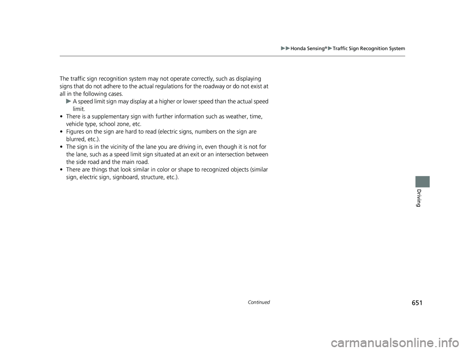 HONDA CIVIC 2023  Owners Manual 651
uuHonda Sensing ®u Traffic Sign Recognition System
Continued
Driving
The traffic sign recognition system may not operate correctly, such as displaying 
signs that do not adhere to the actual regu