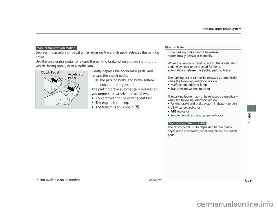 HONDA CIVIC 2023 Owners Manual Continued659
uuBraking uBrake System
Driving
Depress the accelerator pedal while releasin g the clutch pedal releases the parking
brake.
Use the accelerator pedal to release the parking brake when yo HONDA CIVIC 2023 Owners Manual Continued659
uuBraking uBrake System
Driving
Depress the accelerator pedal while releasin g the clutch pedal releases the parking
brake.
Use the accelerator pedal to release the parking brake when yo