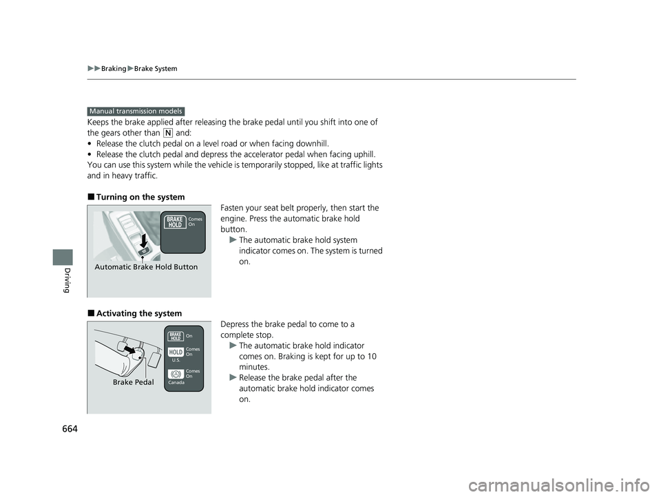 HONDA CIVIC 2023 Owners Manual 664
uuBraking uBrake System
Driving
Keeps the brake applied after releasing the brake pedal until you shift into one of
the gears other than
(N and:
• Release the clutch pedal on a level road or HONDA CIVIC 2023 Owners Manual 664
uuBraking uBrake System
Driving
Keeps the brake applied after releasing the brake pedal until you shift into one of
the gears other than
(N and:
• Release the clutch pedal on a level road or