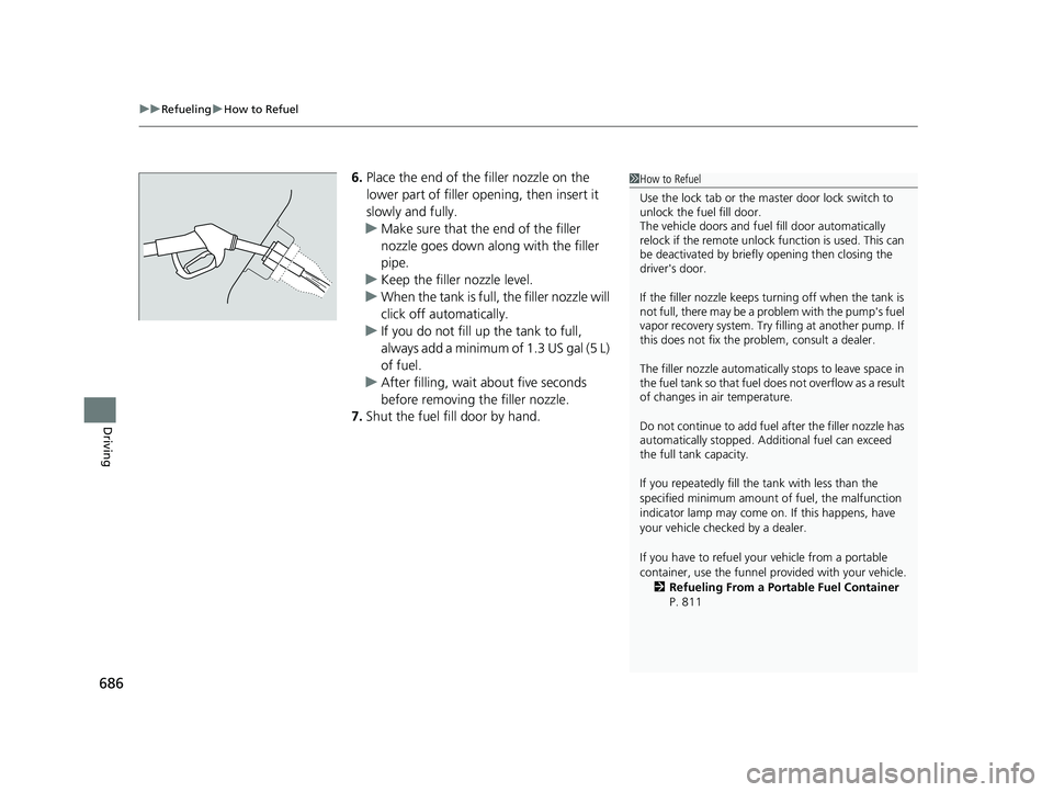 HONDA CIVIC 2023 Owners Manual uuRefueling uHow to Refuel
686
Driving
6. Place the end of the filler nozzle on the
lower part of filler opening, then insert it
slowly and fully.
u Make sure that the end of the filler
nozzle goes HONDA CIVIC 2023 Owners Manual uuRefueling uHow to Refuel
686
Driving
6. Place the end of the filler nozzle on the
lower part of filler opening, then insert it
slowly and fully.
u Make sure that the end of the filler
nozzle goes