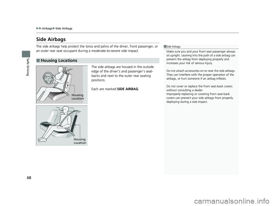 HONDA CIVIC 2023 Owners Manual 68
uuAirbags uSide Airbags
Safe Driving
Side Airbags
The side airbags help protect the torso and pelvis of the driver, front passenger, or
an outer rear seat occupant during a moderate-to-severe sid HONDA CIVIC 2023 Owners Manual 68
uuAirbags uSide Airbags
Safe Driving
Side Airbags
The side airbags help protect the torso and pelvis of the driver, front passenger, or
an outer rear seat occupant during a moderate-to-severe sid