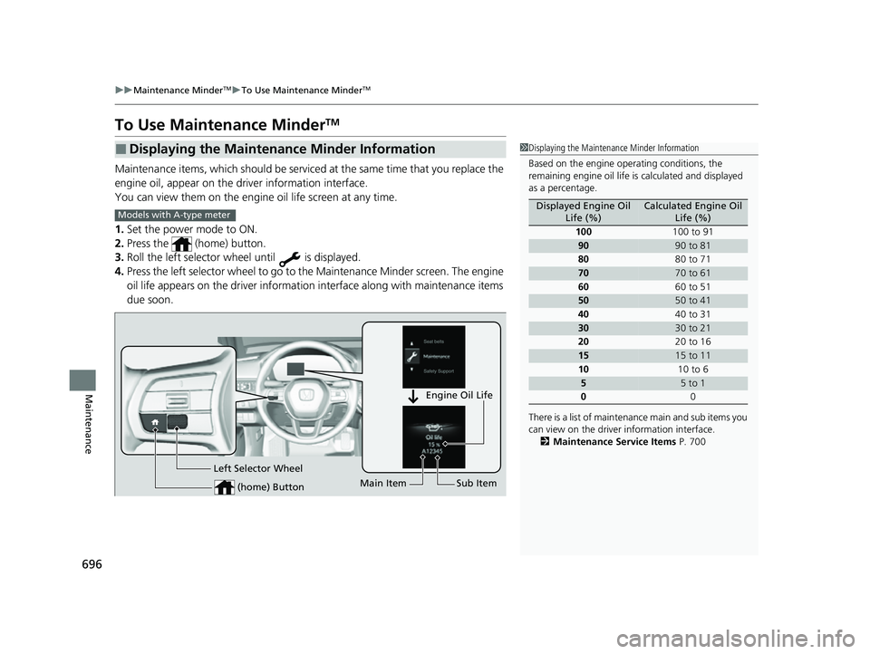 HONDA CIVIC 2023 Owners Manual 696
uuMaintenance MinderTMuTo Use Maintenance MinderTM
Maintenance
To Use Maintenance MinderTM
Maintenance items, which should be serviced at the same time that you replace the
engine oil, appear on HONDA CIVIC 2023 Owners Manual 696
uuMaintenance MinderTMuTo Use Maintenance MinderTM
Maintenance
To Use Maintenance MinderTM
Maintenance items, which should be serviced at the same time that you replace the
engine oil, appear on