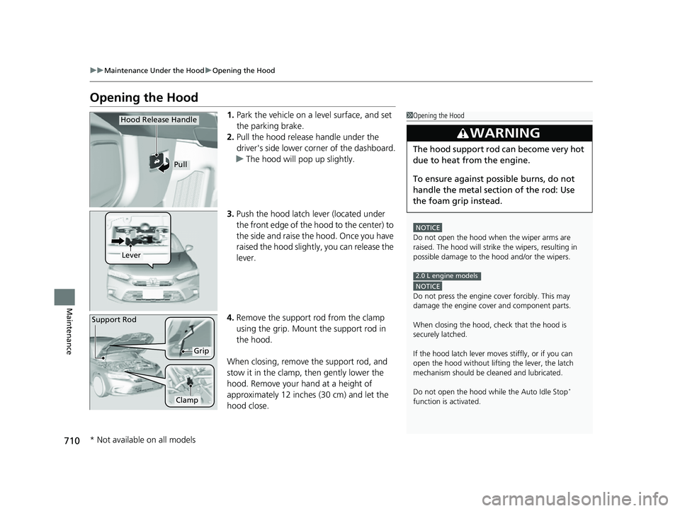 HONDA CIVIC 2023 Owners Manual 710
uuMaintenance Under the Hood uOpening the Hood
Maintenance
Opening the Hood
1. Park the vehicle on a level surface, and set
the parking brake.
2. Pull the hood release handle under the
driver HONDA CIVIC 2023 Owners Manual 710
uuMaintenance Under the Hood uOpening the Hood
Maintenance
Opening the Hood
1. Park the vehicle on a level surface, and set
the parking brake.
2. Pull the hood release handle under the
driver