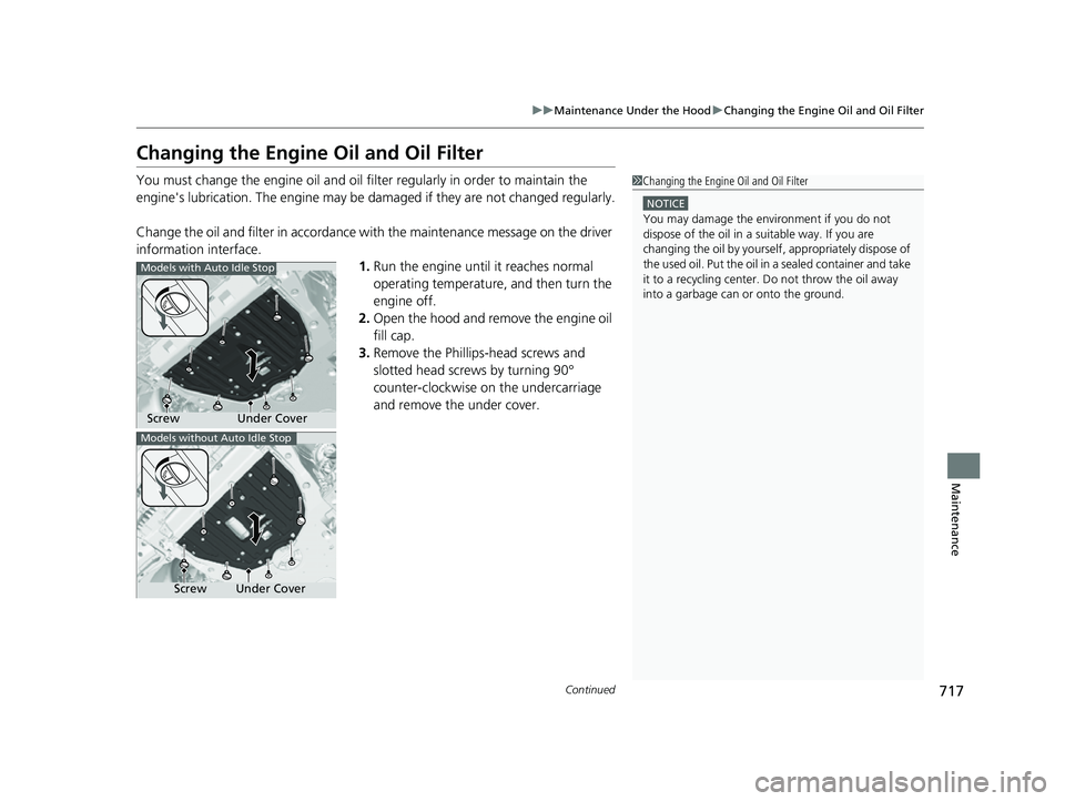 HONDA CIVIC 2023 Owners Manual 717
uuMaintenance Under the Hood uChanging the Engine Oil and Oil Filter
Continued
Maintenance
Changing the Engine Oil and Oil Filter
You must change the engine oil and oil fi lter regularly in order HONDA CIVIC 2023 Owners Manual 717
uuMaintenance Under the Hood uChanging the Engine Oil and Oil Filter
Continued
Maintenance
Changing the Engine Oil and Oil Filter
You must change the engine oil and oil fi lter regularly in order