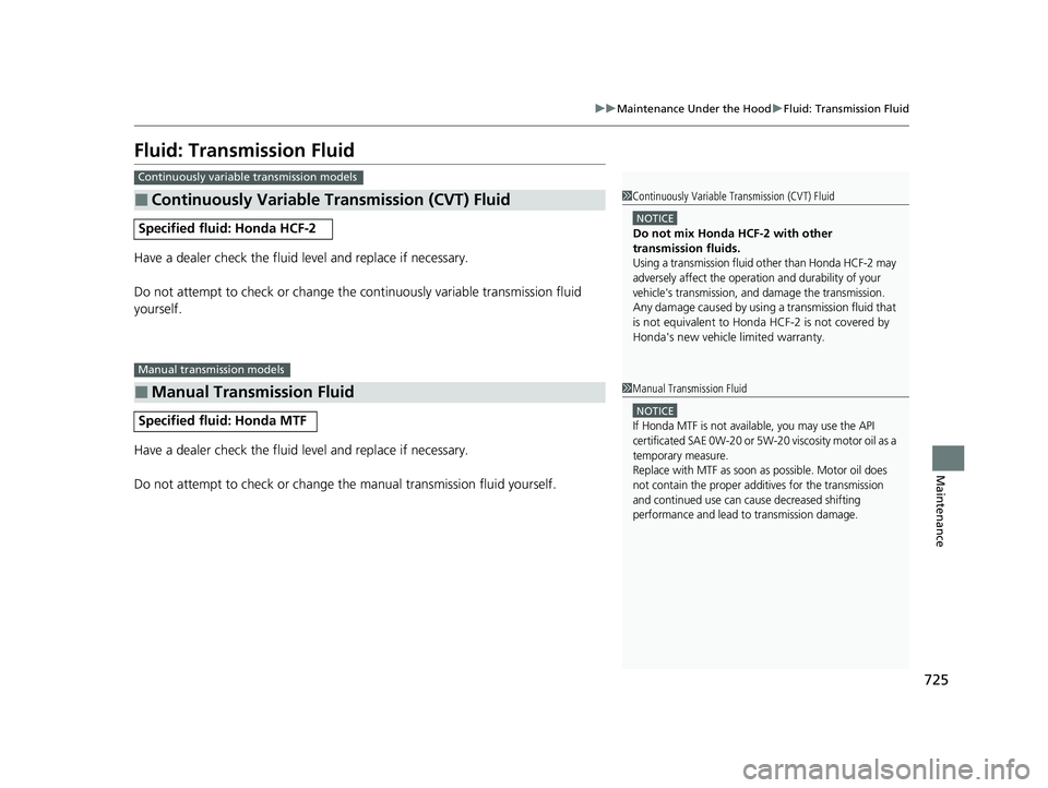 HONDA CIVIC 2023 Owners Manual 725
uuMaintenance Under the Hood uFluid: Transmission Fluid
Maintenance
Fluid: Transmission Fluid
Have a dealer check the fluid level and replace if necessary.
Do not attempt to check or change the c HONDA CIVIC 2023 Owners Manual 725
uuMaintenance Under the Hood uFluid: Transmission Fluid
Maintenance
Fluid: Transmission Fluid
Have a dealer check the fluid level and replace if necessary.
Do not attempt to check or change the c