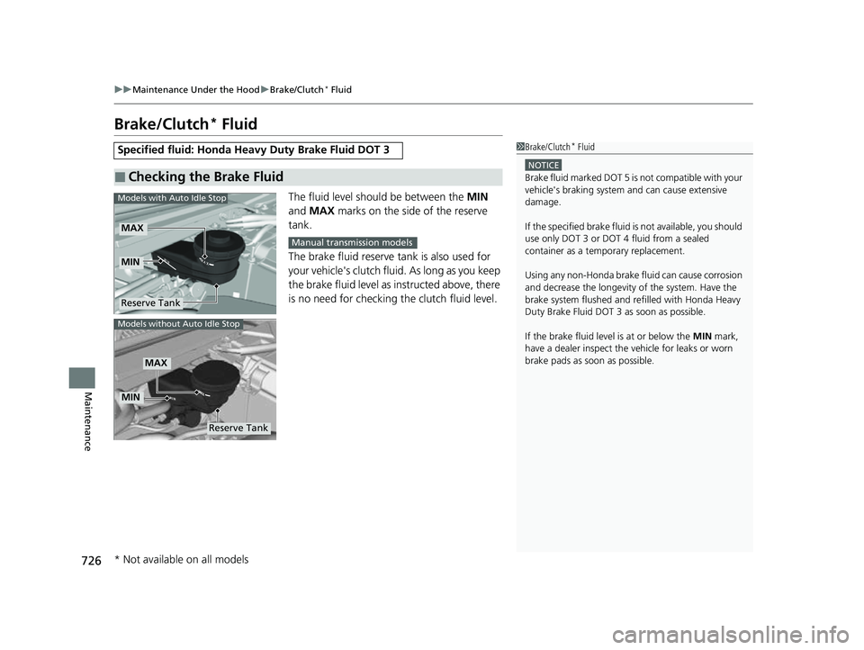 HONDA CIVIC 2023 Owners Manual 726
uuMaintenance Under the Hood uBrake/Clutch* Fluid
Maintenance
Brake/Clutch* Fluid
The fluid level should be between the MIN
and MAX marks on the side of the reserve
tank.
The brake fluid rese HONDA CIVIC 2023 Owners Manual 726
uuMaintenance Under the Hood uBrake/Clutch* Fluid
Maintenance
Brake/Clutch* Fluid
The fluid level should be between the MIN
and MAX marks on the side of the reserve
tank.
The brake fluid rese