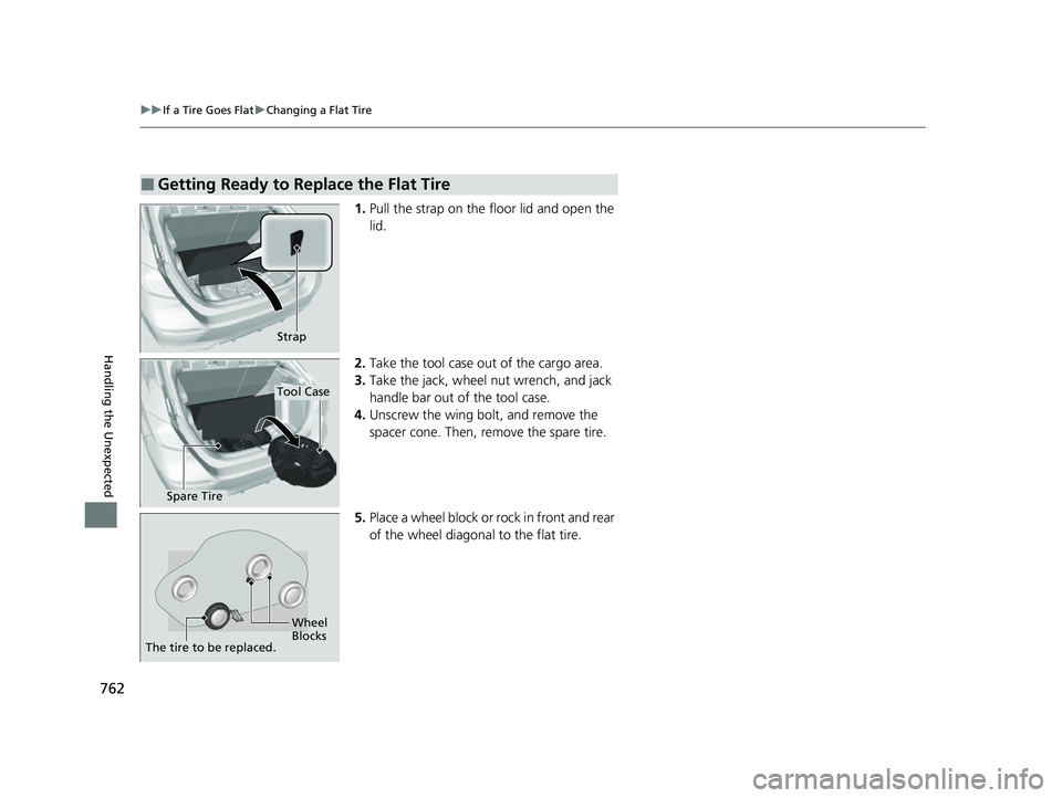 HONDA CIVIC 2023  Owners Manual 762
uuIf a Tire Goes Flat uChanging a Flat Tire
Handling the Unexpected
1. Pull the strap on the floor lid and open the 
lid.
2. Take the tool case out of the cargo area.
3. Take the jack, wheel nut w