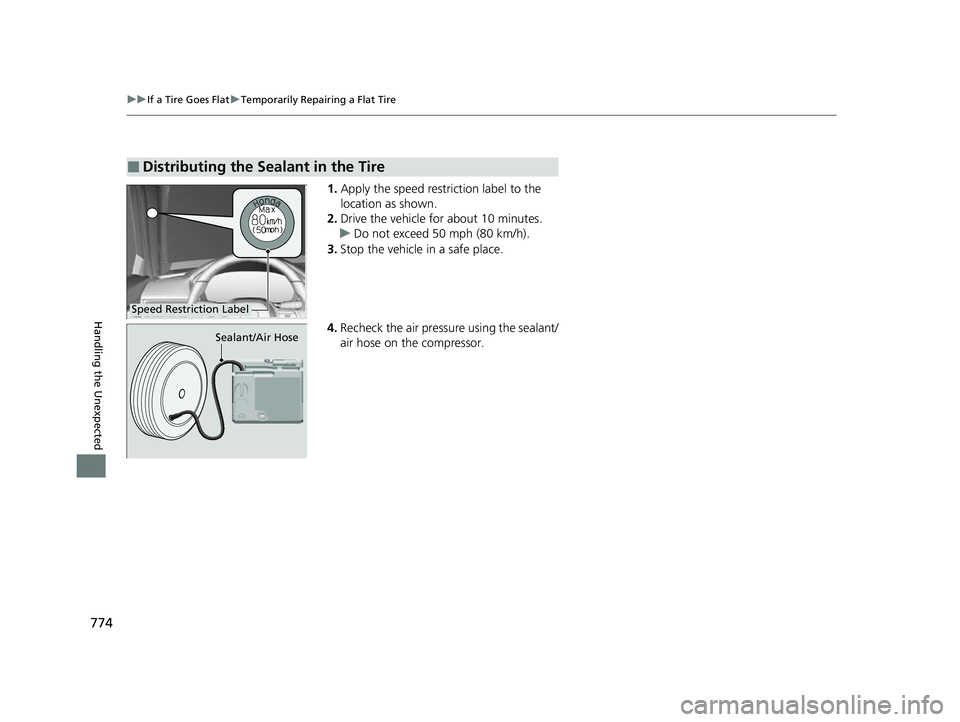 HONDA CIVIC 2023  Owners Manual 774
uuIf a Tire Goes Flat uTemporarily Repairing a Flat Tire
Handling the Unexpected
1. Apply the speed restriction label to the 
location as shown.
2. Drive the vehicle for about 10 minutes.
u Do not