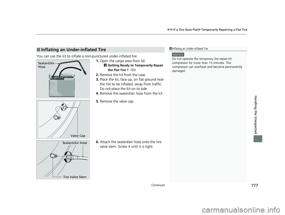 HONDA CIVIC 2023  Owners Manual Continued777
uuIf a Tire Goes Flat uTemporarily Repairing a Flat Tire
Handling the Unexpected
You can use the kit to inflate a non-punctured under-inflated tire.
1.Open the cargo area floor lid.
2 Get