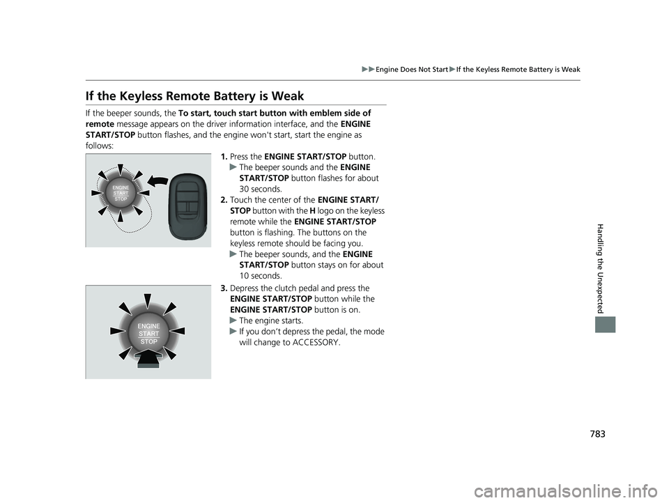 HONDA CIVIC 2023 Owners Manual 783
uuEngine Does Not Start uIf the Keyless Remote Battery is Weak
Handling the Unexpected
If the Keyless Remo te Battery is Weak
If the beeper sounds, the To start, touch start button with emblem si HONDA CIVIC 2023 Owners Manual 783
uuEngine Does Not Start uIf the Keyless Remote Battery is Weak
Handling the Unexpected
If the Keyless Remo te Battery is Weak
If the beeper sounds, the To start, touch start button with emblem si