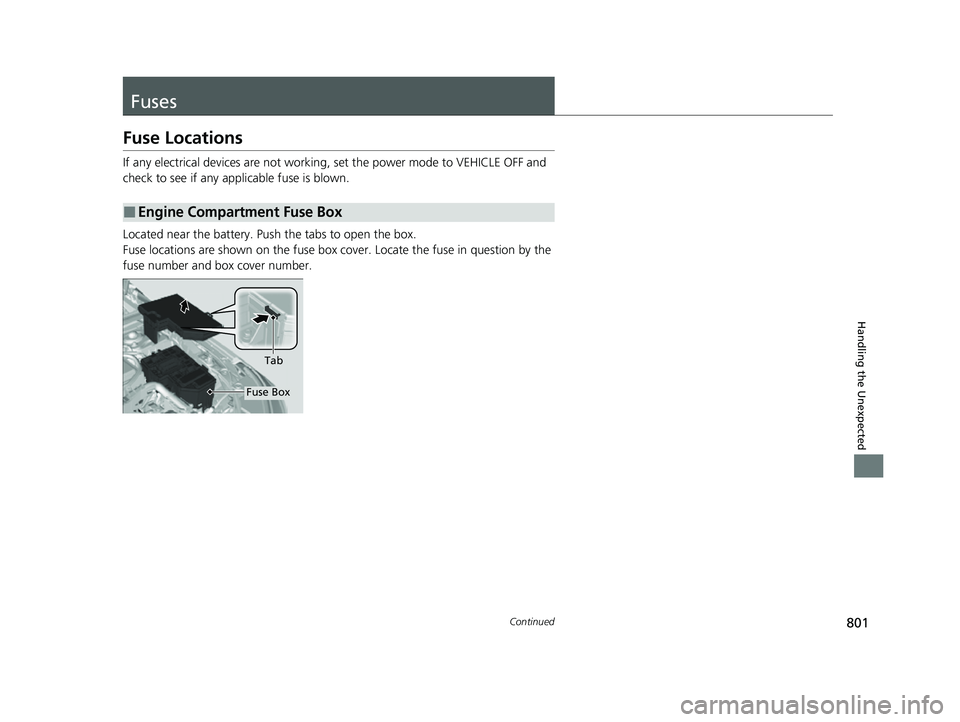 HONDA CIVIC 2023  Owners Manual 801Continued
Handling the Unexpected
Fuses
Fuse Locations
If any electrical devices are not working, set the power mode to VEHICLE OFF and 
check to see if any applicable fuse is blown.
Located near t