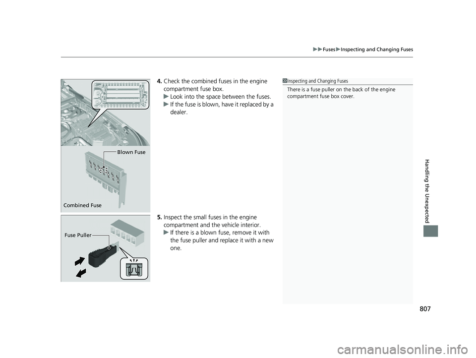 HONDA CIVIC 2023  Owners Manual 807
uuFuses uInspecting and Changing Fuses
Handling the Unexpected
4. Check the combined fu ses in the engine 
compartment fuse box.
u Look into the space between the fuses.
u If the fuse is blown, ha