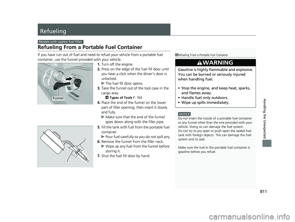 HONDA CIVIC 2023 Owners Manual 811
Handling the Unexpected
Refueling
Refueling From a Portable Fuel Container
If you have run out of fuel and need to refuel your vehicle from a portable fuel
container, use the funnel provided with HONDA CIVIC 2023 Owners Manual 811
Handling the Unexpected
Refueling
Refueling From a Portable Fuel Container
If you have run out of fuel and need to refuel your vehicle from a portable fuel
container, use the funnel provided with