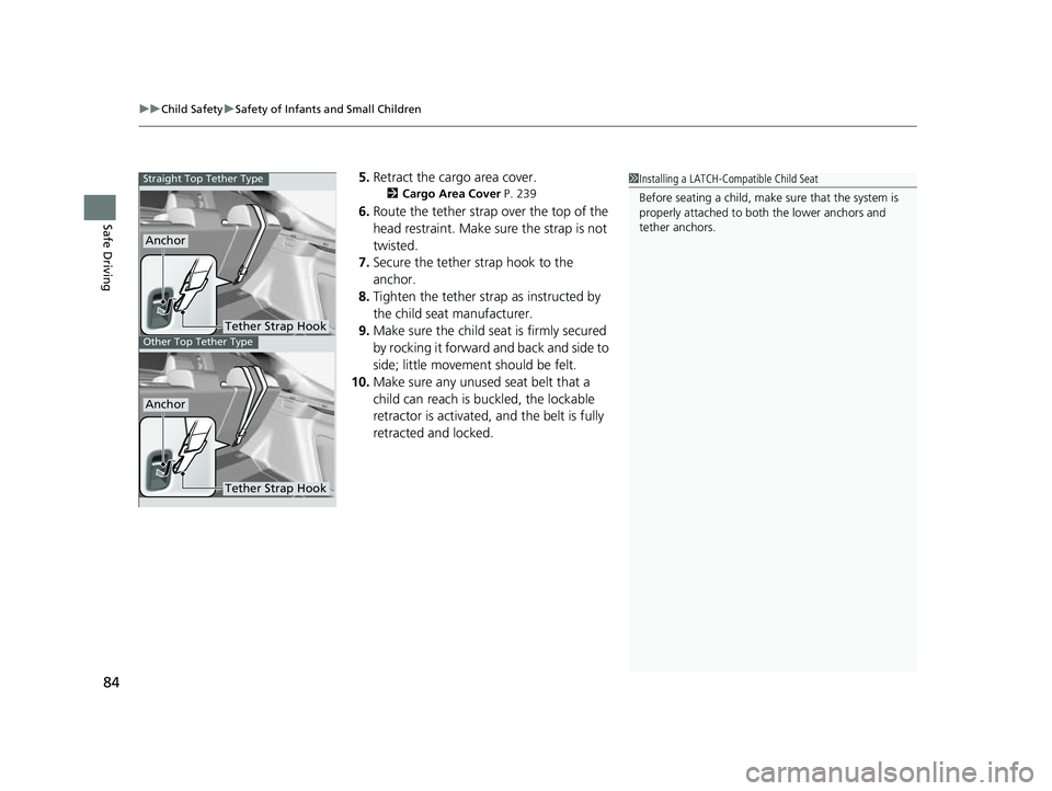 HONDA CIVIC 2023  Owners Manual uuChild Safety uSafety of Infants and Small Children
84
Safe Driving
5. Retract the cargo area cover.
2 Cargo Area Cover  P. 239
6.Route the tether strap over the top of the 
head restraint. Make su r
