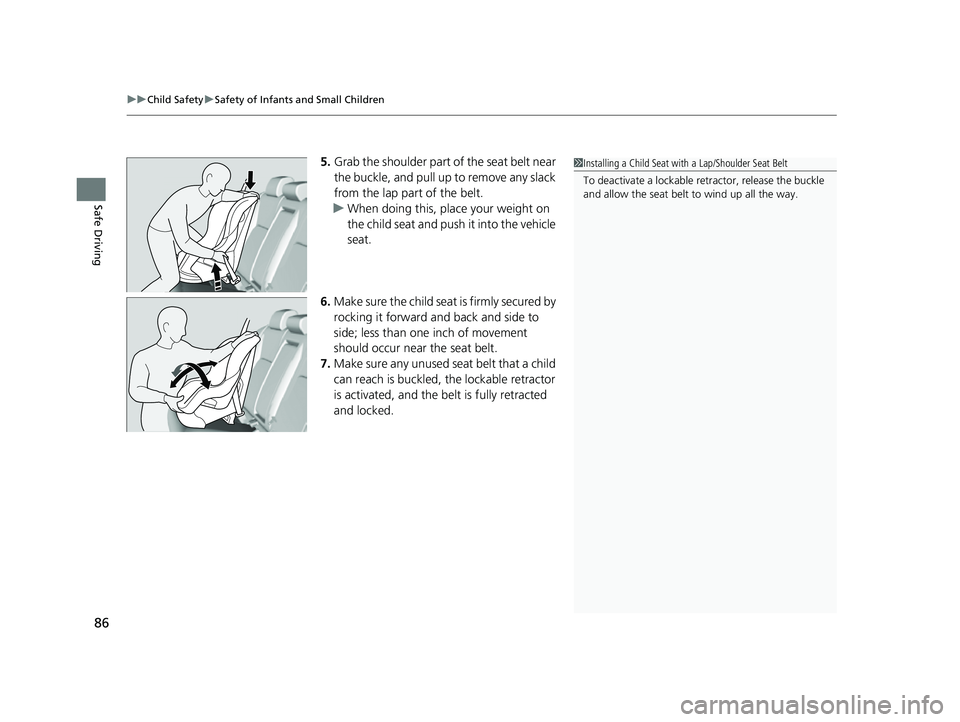 HONDA CIVIC 2023  Owners Manual uuChild Safety uSafety of Infants and Small Children
86
Safe Driving
5. Grab the shoulder part of the seat belt near 
the buckle, and pull up to remove any slack 
from the lap part of the belt.
u When