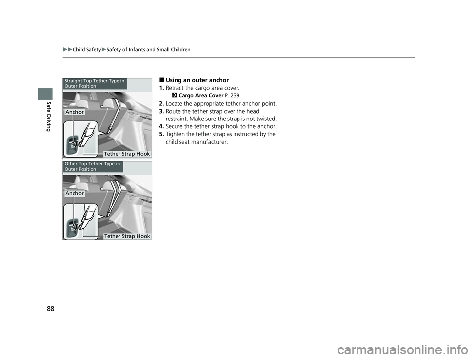 HONDA CIVIC 2023  Owners Manual 88
uuChild Safety uSafety of Infants and Small Children
Safe Driving
■Using an outer anchor
1. Retract the cargo area cover.
2 Cargo Area Cover  P. 239
2.Locate the appropriate tether anchor point.
