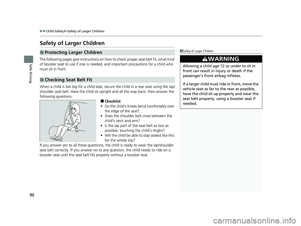 HONDA CIVIC 2023 Owners Manual 90
uuChild Safety uSafety of Larger Children
Safe Driving
Safety of Larger Children
The following pages give instructions on how to check proper seat belt fit, what kind
of booster seat to use if on HONDA CIVIC 2023 Owners Manual 90
uuChild Safety uSafety of Larger Children
Safe Driving
Safety of Larger Children
The following pages give instructions on how to check proper seat belt fit, what kind
of booster seat to use if on
