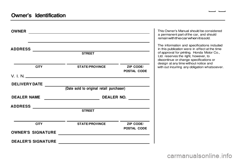 HONDA CIVIC COUPE 1998  Owners Manual 
Owner's Identification
OWNER

ADDRESS
 STREET

CITY
 STATE/PROVINCE ZIP CODE/
POSTAL CODE

V. I. N.

DELIVERY DATE
DEALER NAME

ADDRESS
 (Date sold to original retail purchaser)

DEALER NO.
STREE