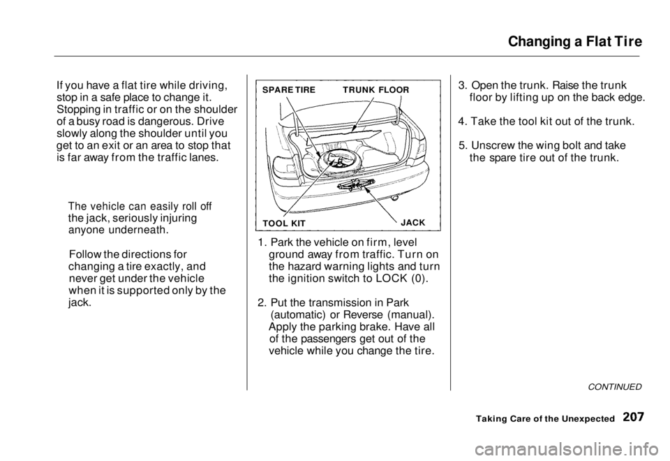 HONDA CIVIC COUPE 1998 Owners Manual Changing a Flat Tire
If you have a flat tire while driving, stop in a safe place to change it.
Stopping in traffic or on the shoulder
of a busy road is dangerous. Drive
slowly along the shoulder unti HONDA CIVIC COUPE 1998 Owners Manual Changing a Flat Tire
If you have a flat tire while driving, stop in a safe place to change it.
Stopping in traffic or on the shoulder
of a busy road is dangerous. Drive
slowly along the shoulder unti
