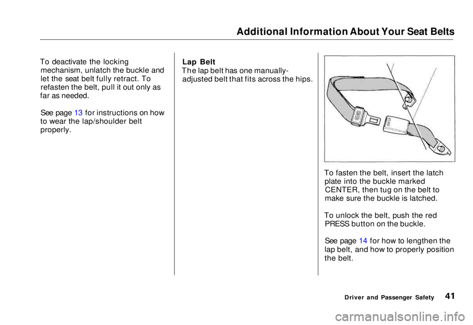 HONDA CIVIC COUPE 1998  Owners Manual Additional Information About Your Seat Belts

To deactivate the locking mechanism, unlatch the buckle and
let the seat belt fully retract. To
refasten the belt, pull it out only as
far as needed.
See 