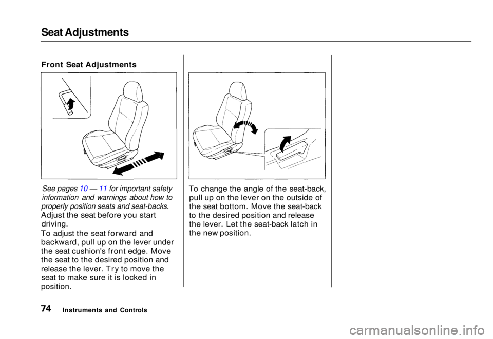 HONDA CIVIC COUPE 1998  Owners Manual Seat Adjustments

Front Seat Adjustments

See pages 10 — 11 for important safety
information and warnings about how to
properly position seats and seat-backs.

Adjust the seat before you start
 driv