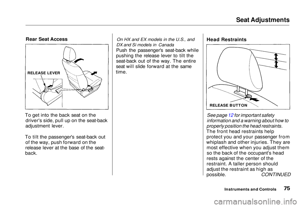 HONDA CIVIC COUPE 1998  Owners Manual Seat Adjustments

Rear Seat Access
To get into the back seat on the driver's side, pull up on the seat-back
adjustment lever.
To tilt the passenger's seat-back out of the way, push forward on 