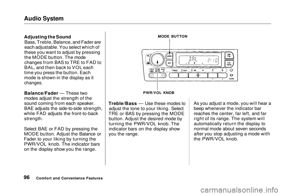 HONDA CIVIC COUPE 1998 Owners Manual Audio System
Adjusting the Sound
Bass, Treble, Balance, and Fader are
each adjustable. You select which of
these you want to adjust by pressing
the MODE button. The mode changes from BAS to TRE to FA HONDA CIVIC COUPE 1998 Owners Manual Audio System
Adjusting the Sound
Bass, Treble, Balance, and Fader are
each adjustable. You select which of
these you want to adjust by pressing
the MODE button. The mode changes from BAS to TRE to FA