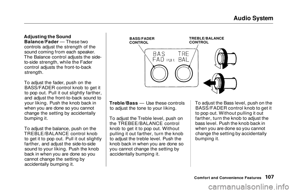HONDA CIVIC COUPE 1999 Owners Manual Audio System
Adjusting the Sound Balance/Fader — These two
controls adjust the strength of thesound coming from each speaker.
The Balance control adjusts the side- to-side strength, while the Fader HONDA CIVIC COUPE 1999 Owners Manual Audio System
Adjusting the Sound Balance/Fader — These two
controls adjust the strength of thesound coming from each speaker.
The Balance control adjusts the side- to-side strength, while the Fader